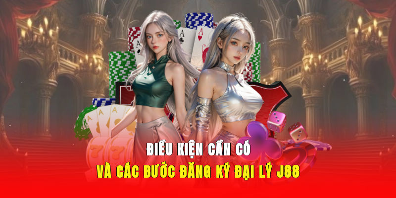 Điều kiện cần có và các bước đăng ký đại lý J88