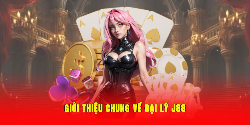 Giới thiệu chung về đại lý J88