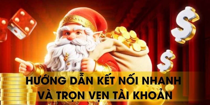 Hướng dẫn kết nối nhanh và trọn vẹn tài khoản