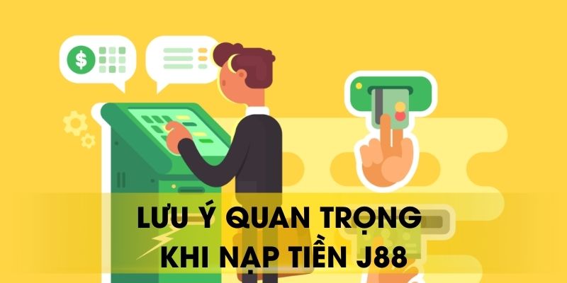 Lưu ý quan trọng khi nạp tiền J88