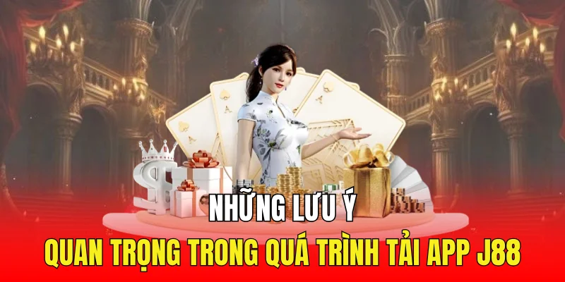 Những Lưu Ý Quan Trọng Trong Quá Trình Tải App J88