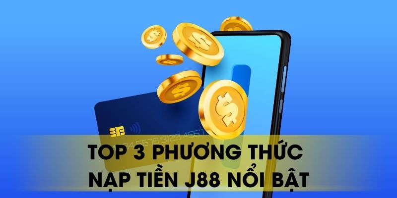 Top 3 phương thức nạp tiền J88 nổi bật