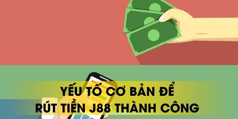 Yếu tố cơ bản để rút tiền J88 thành công